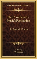 The Travellers Or, Music's Fascination: An Operatic Drama 1430453850 Book Cover