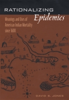 Rationalizing Epidemics: Meanings and Uses of American Indian Mortality since 1600 0674013050 Book Cover