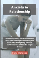 Anxiety in Relationship: Deal with jealousy and attachment in love, overcome negative thinking and insecurity, stop fighting, improve communication and start a couple therapy 180132736X Book Cover