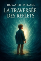 La Traversée Des Reflets: Une aventure entre deux mondes, là où les miroirs deviennent des portails. (French Edition) B0FJCYKBDX Book Cover