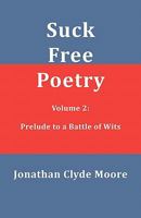 Suck Free Poetry Volume 2: Prelude to a Battle of wits 1456569465 Book Cover