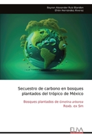 Secuestro de carbono en bosques plantados del trópico de México: Bosques plantados de Gmelina arborea Roxb. ex Sm (Spanish Edition) 9999324096 Book Cover