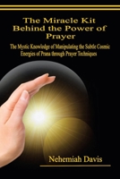 The Miracle Kit Behind the Power of Prayer: The Mystic Knowledge of Manipulating the Subtle Cosmic Energies of Prana through Prayer Techniques B0CL5QXLHS Book Cover