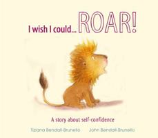 [Be Confident Little Lion - I Wish I Could Roar: A Story About Self-confidence] (By: Tizina Bendall-Brunello) [published: August, 2011] 1848356749 Book Cover