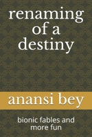 renaming of a destiny: bionic fables and more fun B0851MXGDW Book Cover