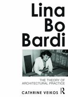Lina Bo Bardi: The Theory of Architectural Practice 0415689139 Book Cover