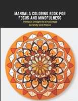 Mandala Coloring Book for Focus and Mindfulness: Tranquil Designs to Encourage Serenity and Peace B0C2SCKWGW Book Cover