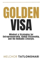 Golden Visa: Mindset & Strategies on Entrepreneurship, Global Citizenship, and Nomadic Lifestyle B0CJL294G5 Book Cover