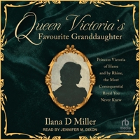 Queen Victoria's Favourite Granddaughter: Princess Victoria of Hesse and by Rhine, the Most Consequential Royal You Never Knew B0FC6PZ82M Book Cover