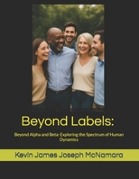 Beyond Labels: Navigating the Alpha and Beta Dynamics in Men and Women: Beyond Alpha and Beta: Exploring the Spectrum of Human Dynami B0CR9HSRRZ Book Cover
