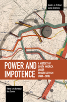 Power and Impotence: A History of South America Under Progressivism (1998-2016) 1642593710 Book Cover