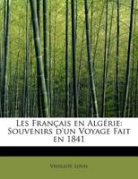 Les Franais en Algrie: Souvenirs d'un Voyage Fait en 1841 (Classic Reprint) 2019156423 Book Cover