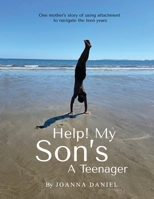 Help My Son's A Teenager: One Mothers Attempt To Use Attachment Through The Teen Years 1008971499 Book Cover