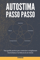 Autostima Passo Passo: Come sarebbe la tua vita se credessi più in te stesso? Una guida pratica per costruire e migliorare l’autostima e la fiducia in se stessi B08Y49J2MR Book Cover