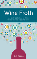 Wine Froth: A Heady Collection of Wine Quips, Quotes, Tips and Trivia 1935879413 Book Cover