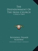 The Disendowment Of The Irish Church: A Speech 3337125751 Book Cover