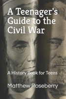 A Teenager's Guide to the Civil War: A History Book for Teens B0CJ47SWCM Book Cover