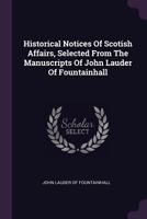 Historical Notices of Scottish Affairs, selected from the Manuscripts of John Lauder of Fountainhall 1378389115 Book Cover