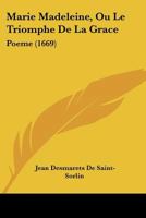 Marie Madeleine, Ou Le Triomphe de La Grace: Poeme (1669) 1166595161 Book Cover