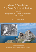 Aleksei P. Okladnikov: The Great Explorer of the Past. Volume I: A Biography of a Soviet Archaeologist (1900s - 1950s) 1789692040 Book Cover