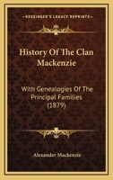 History Of The Clan Mackenzie: With Genealogies Of The Principal Families 1166111199 Book Cover