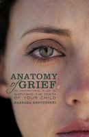 Anatomy of Grief: An Inspirational Guide to Surviving the Death of Your Child 1450255051 Book Cover