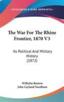 The War For The Rhine Frontier, 1870 V3: Its Political And Military History 1165160609 Book Cover