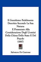 Il Gesuitismo Fedelmente Descritto Secondo La Sua Natura: E Presentato Alla Considerazione Degli Uomini Della Chiesa Dello Stato E Del Popolo (1887) 1160880484 Book Cover