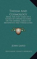 Theism and Cosmology: Being the First Series of a Course of Gifford Lectures on the General Subject of Metaphysics and Theism Given in the University of Glasgow in 1939 1163139300 Book Cover