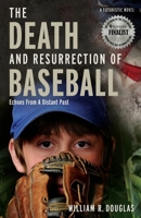 THE DEATH AND RESURRECTION OF BASEBALL: ECHOES FROM A DISTANT PAST B09YLN3LXF Book Cover