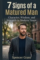7 Signs of a Matured Man: Character, Wisdom, and Strength in Modern Times B0GWQL3175 Book Cover