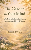 Garden in Your Mind : A Reflective Guide to Cultivating Awareness and Growth Within 1969156074 Book Cover