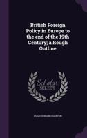 British Foreign Policy In Europe To The End Of The 19th Century: A Rough Outline 1355858933 Book Cover