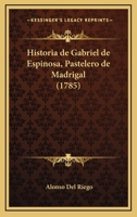 Historia De Gabriel De Espinosa, Pastelero De Madrigal (1785) 1161005242 Book Cover