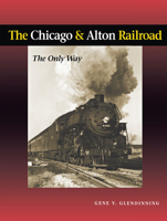 The Chicago & Alton Railroad: The Only Way 0875802877 Book Cover