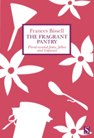 The Fragrant Pantry: Floral Scented Jams, Jellies and Liqueurs 1944869506 Book Cover