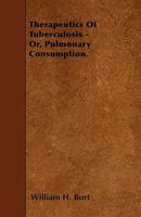 Therapeutics of Tuberculosis, or Pulmonary Consumption (Classic Reprint) 1358356157 Book Cover