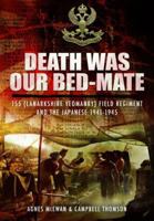 Death Was Our Bedmate: 155 (Lanarkshire Yeomanry) Field Regiment and the Japanese 1941-1945 1781591695 Book Cover