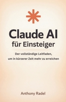 Claude AI für Einsteiger: Der vollständige Leitfaden, um in kürzerer Zeit mehr zu erreichen (German Edition) B0GT1CQ94X Book Cover