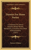 Dainties For Home Parties: A Cookbook For Dance-Suppers, Bridge Parties, Receptions, Luncheons And Other Entertainments 1164616765 Book Cover