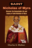 Saint Nicholas of Myra: Discover the Remarkable Life and Legacy of Saint Nicholas of Myra B0CPMHH4X6 Book Cover