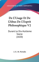 De L'Usage Et De L'Abus De L'Esprit Philosophique V2: Durant Le Dix-Huitieme Siecle (1820) 1104218828 Book Cover