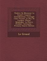 Th��tre de Monsieur Le Grand: L'Usurier Gentilhomme. l'Aveugle Clair-Voyant. Le Roy de Cocagne. Plutus. Belphegor. La Fleuve d'Oubly. Cartouche 1145186092 Book Cover