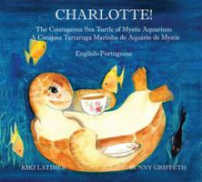Charlotte! the Courageous Sea Turtle of Mystic Aquarium: A Corajosa Tartaruga Marinha Do Aquario de Mystic 1584326379 Book Cover