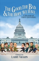 The Good, The Bad, & The Hope We Have: A Treasury of Useful Quotations 0998246980 Book Cover