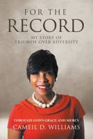 For The Record: My Story Of Triumph Over Adversity - Through God's Grace And Mercy 163728831X Book Cover