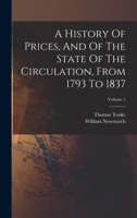 A History Of Prices, And Of The State Of The Circulation, From 1793 To 1837; Volume 1 1018626654 Book Cover