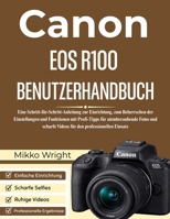 CANON EOS R100 BENUTZERHANDBUCH: Eine Schritt-für-Schritt-Anleitung zur Einrichtung, zum Beherrschen der Einstellungen und Funktionen mit Profi-Tipps ... den professionellen Einsatz (German Edition) B0GHP246J1 Book Cover
