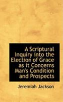 A Scriptural Inquiry Into The Election Of Grace As It Concerns Man's Condition And Prospects 0469057491 Book Cover