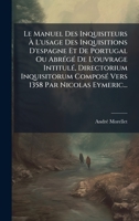 Le Manuel Des Inquisiteurs à L'usage Des Inquisitions D'espagne Et De Portugal Ou AbrÃ(c)gÃ(c) De L'ouvrage IntitulÃ(c), Directorium ... 1358 Par Nicolas Eymeric... (French Edition) 1024719472 Book Cover